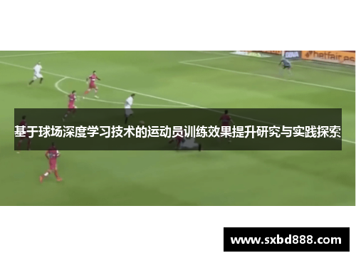 基于球场深度学习技术的运动员训练效果提升研究与实践探索