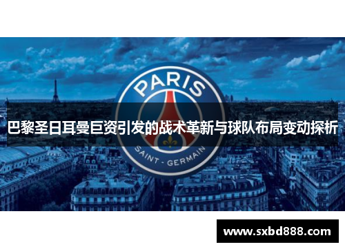 巴黎圣日耳曼巨资引发的战术革新与球队布局变动探析
