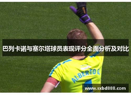 巴列卡诺与塞尔塔球员表现评分全面分析及对比