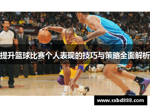 提升篮球比赛个人表现的技巧与策略全面解析