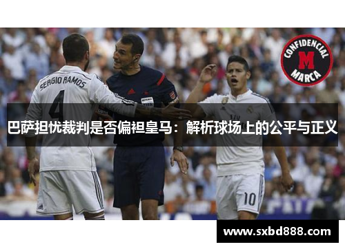 巴萨担忧裁判是否偏袒皇马：解析球场上的公平与正义
