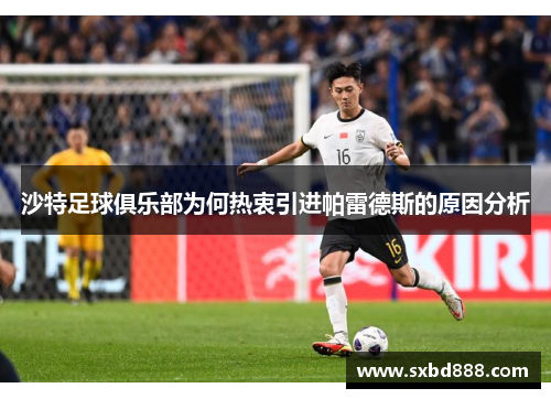 沙特足球俱乐部为何热衷引进帕雷德斯的原因分析