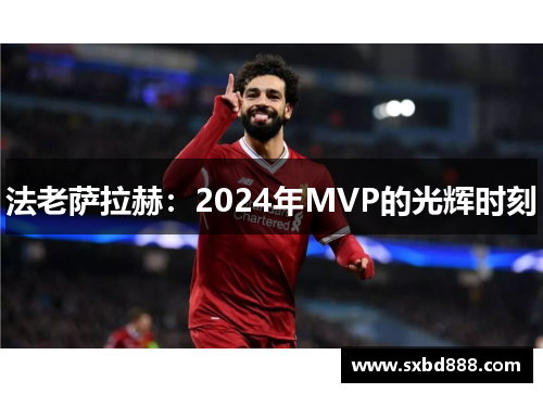 法老萨拉赫：2024年MVP的光辉时刻