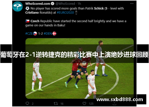 葡萄牙在2-1逆转捷克的精彩比赛中上演绝妙进球回顾